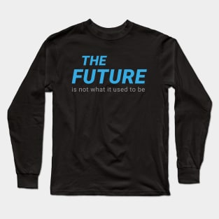 THE FUTURE Is not what it used to be Long Sleeve T-Shirt